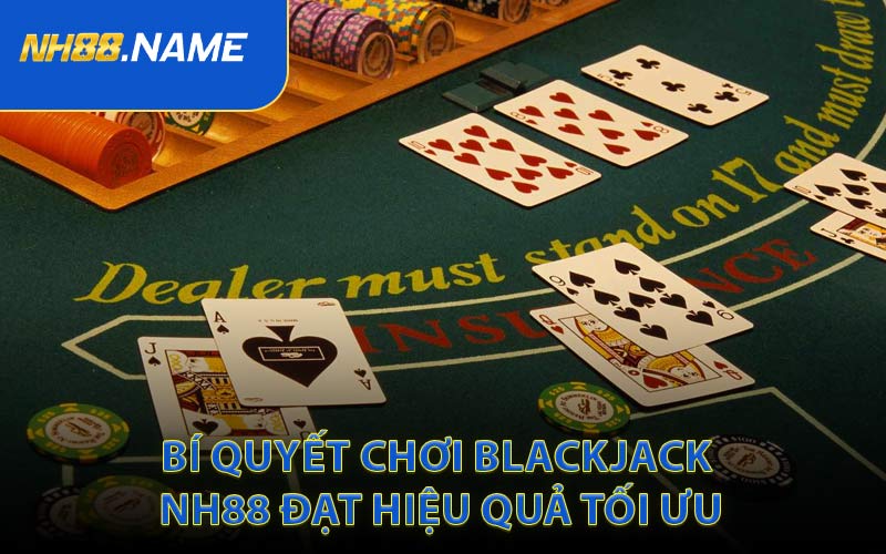 Bí Quyết Chơi Blackjack NH88 Đạt Hiệu Quả Tối Ưu