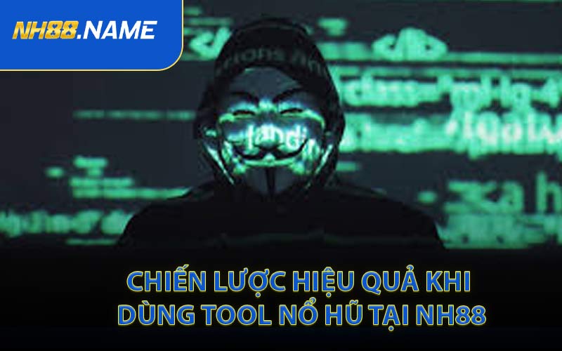 Chiến Lược Hiệu Quả Khi Dùng Tool Nổ Hũ Tại NH88