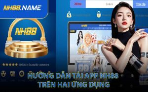 Hướng Dẫn Tải App NH88 Trên Hai Ứng Dụng