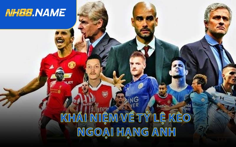 Khái Niệm Về Tỷ Lệ Kèo Ngoại Hạng Anh