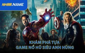 Khám Phá Tựa Game Nổ Hũ Siêu Anh Hùng